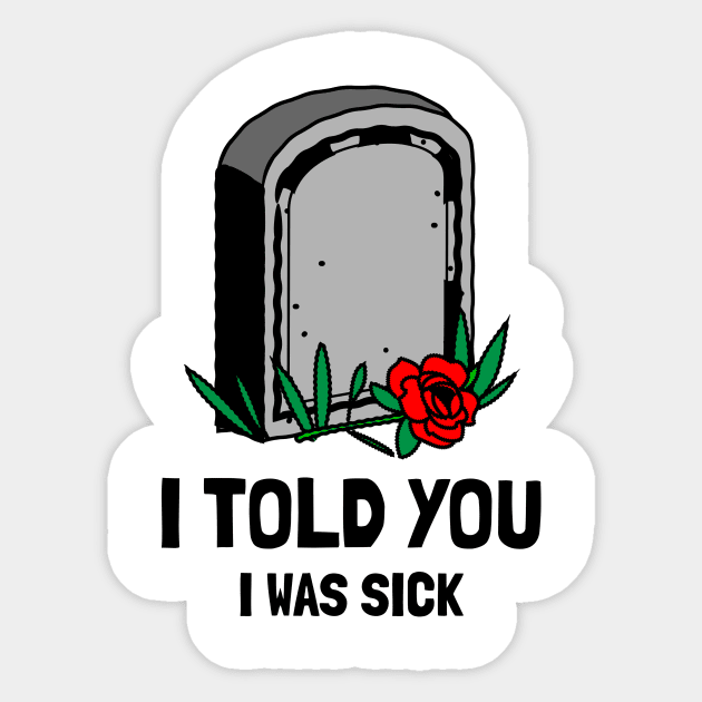I told you I was sick Sticker by WOAT
